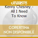 Kenny Chesney - All I Need To Know cd musicale di Kenny Chesney