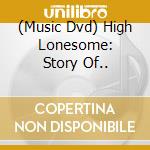 (Music Dvd) High Lonesome: Story Of.. cd
