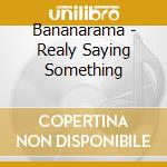 Bananarama - Realy Saying Something cd