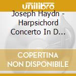 Joseph Haydn - Harpsichord Concerto In D Major cd musicale di Joseph Haydn