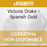 Victoria Drake - Spanish Gold cd musicale di Victoria Drake