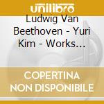 Ludwig Van Beethoven - Yuri Kim - Works For Piano cd musicale di Yuri Kim