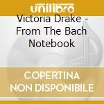Victoria Drake - From The Bach Notebook cd musicale di Victoria Drake