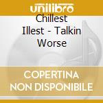 Chillest Illest - Talkin Worse cd