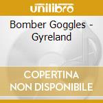 Bomber Goggles - Gyreland cd musicale di Bomber Goggles