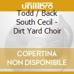 Todd / Back South Cecil - Dirt Yard Choir cd