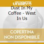 Dust In My Coffee - West In Us cd