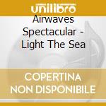 Airwaves Spectacular - Light The Sea cd