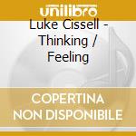 Luke Cissell - Thinking / Feeling cd musicale di Luke Cissell