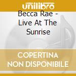 Becca Rae - Live At The Sunrise cd