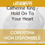 Catherine King - Hold On To Your Heart cd