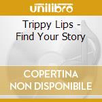 Trippy Lips - Find Your Story cd