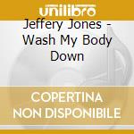 Jeffery Jones - Wash My Body Down cd