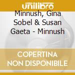 Minnush, Gina Sobel & Susan Gaeta - Minnush cd