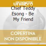 Chief Teddy Esong - Be My Friend cd