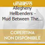 Allegheny Hellbenders - Mud Between The Toes cd