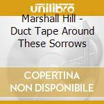 Marshall Hill - Duct Tape Around These Sorrows cd