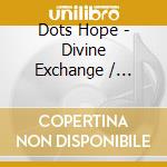 Dots Hope - Divine Exchange / Beauty For Ashes cd