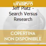 Jeff Platz - Search Versus Research cd