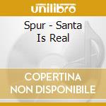 Spur - Santa Is Real cd