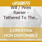 Will / Pines Rainier - Tethered To The World cd