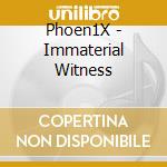 Phoen1X - Immaterial Witness cd