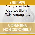 Alex / Roadside Quartet Blum - Talk Amongst Yourselves cd