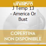 J Temp 13 - America Or Bust cd