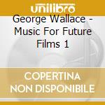 George Wallace - Music For Future Films 1 cd