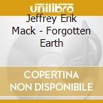 Jeffrey Erik Mack - Forgotten Earth cd