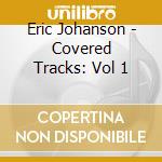 Eric Johanson - Covered Tracks: Vol 1 cd