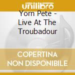 Yorn Pete - Live At The Troubadour cd