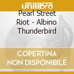 Pearl Street Riot - Albino Thunderbird cd