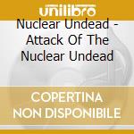 Nuclear Undead - Attack Of The Nuclear Undead cd
