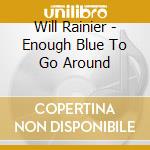 Will Rainier - Enough Blue To Go Around cd