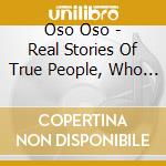 Oso Oso - Real Stories Of True People, Who Kind Of Looked cd