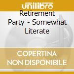 Retirement Party - Somewhat Literate cd musicale