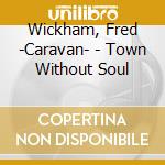 Wickham, Fred -Caravan- - Town Without Soul cd