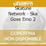 Skatune Network - Ska Goes Emo 2 cd musicale