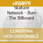 Skatune Network - Burn The Billboard cd