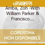 Amba, Zoh -With William Parker & Francisco Mela- - O Life, O Light, Vol. 1 cd