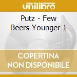 Putz - Few Beers Younger 1 cd