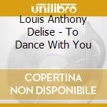 Louis Anthony Delise - To Dance With You cd