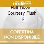 Half-Dizzy - Courtesy Flush Ep cd