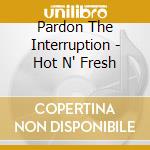 Pardon The Interruption - Hot N' Fresh cd