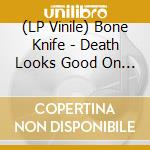 (LP Vinile) Bone Knife - Death Looks Good On You vinile