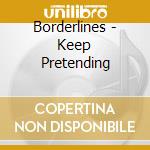 Borderlines - Keep Pretending cd