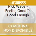 Nick Wade - Feeling Good Is Good Enough cd