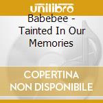 Babebee - Tainted In Our Memories cd musicale