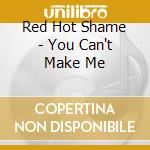 Red Hot Shame - You Can't Make Me cd